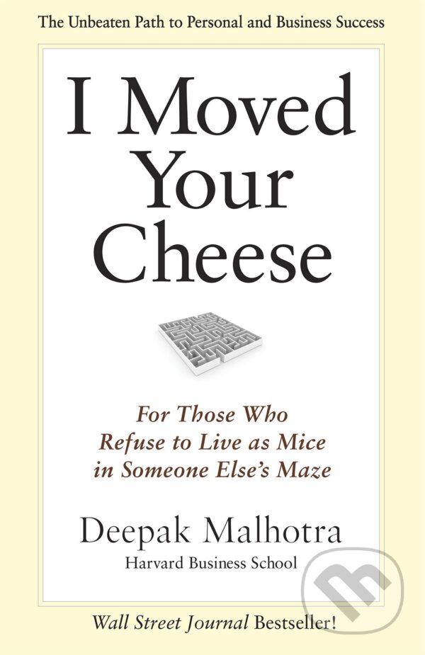Kniha: I Moved Your Cheese (Deepak Malhotra). Berrett-Koehler Publishers, 2013 Kniha: I Moved Your Cheese (Deepak Malhotra). Berrett-Koehler Publishers, 2013