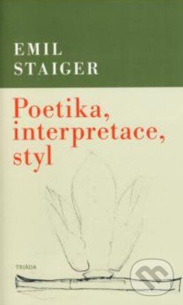 Kniha: Poetika, interpretace, styl (Emil Staiger). Triáda, 2008 Kniha: Poetika, interpretace, styl (Emil Staiger). Triáda, 2008