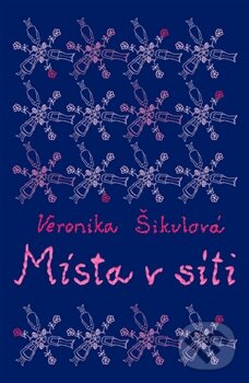 Kniha: Místa v síti (Veronika Šikulová). Argo, 2015 Kniha: Místa v síti (Veronika Šikulová). Argo, 2015
