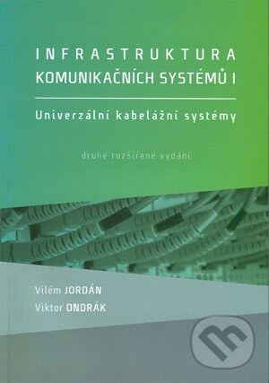 Infrastruktura komunikačních systémů I. - Vilém Jordán, Viktor Ondrák, Akademické nakladatelství CERM, 2015