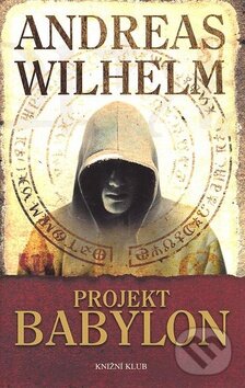 Kniha: Projekt Babylon (Andreas Wilhelm). Knižní klub, 2007 Kniha: Projekt Babylon (Andreas Wilhelm). Knižní klub, 2007
