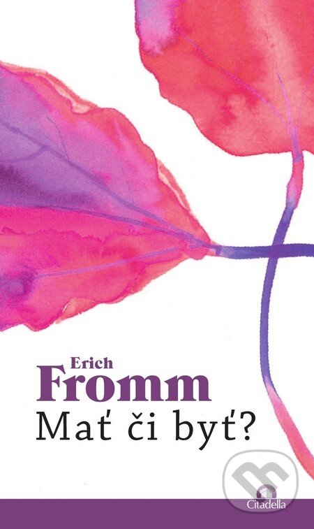 Kniha: Mať či byť? (Erich Fromm). Citadella, 2015 Kniha: Mať či byť? (Erich Fromm). Citadella, 2015