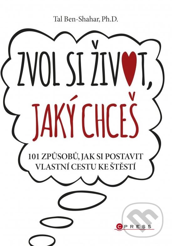 Kniha: Zvol si život, jaký chceš (Tal Ben-Shahar). CPRESS, 2015 Kniha: Zvol si život, jaký chceš (Tal Ben-Shahar). CPRESS, 2015
