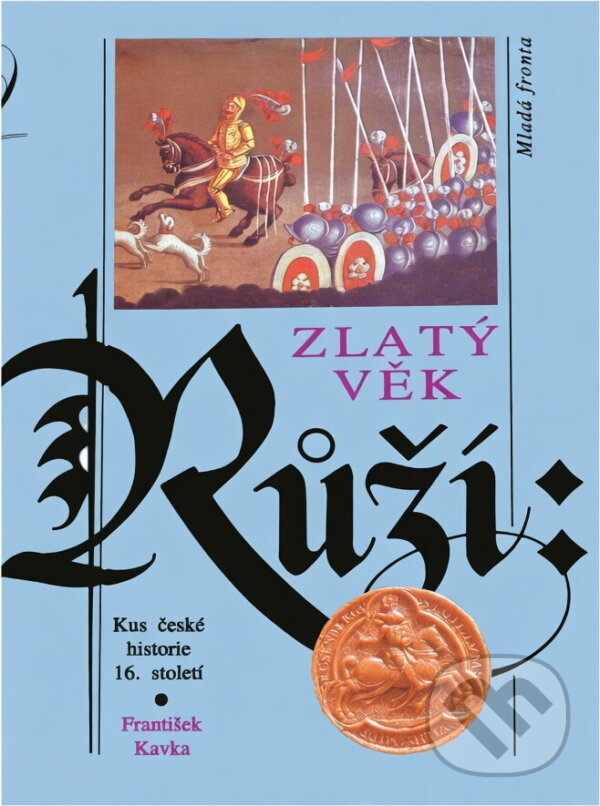 Kniha: Zlatý věk Růží : kus české historie 16. století (František Kavka). , 1993 Kniha: Zlatý věk Růží : kus české historie 16. století (František Kavka). , 1993