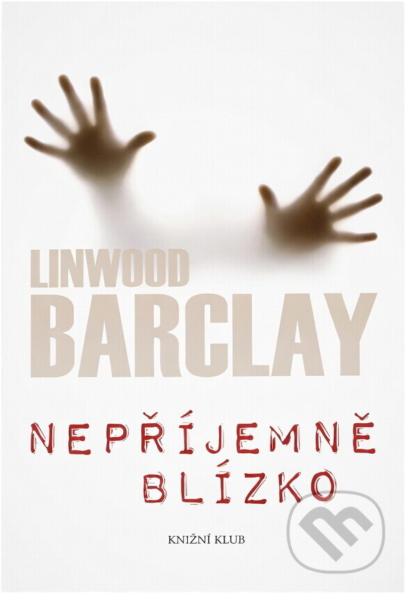 Kniha: Nepříjemně blízko (Linwood Barclay). Knižní klub, 2011 Kniha: Nepříjemně blízko (Linwood Barclay). Knižní klub, 2011