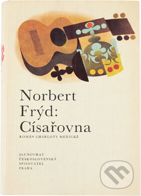 Kniha: Císařovna : román Charloty Mexické (Norbert Frýd). Československý spisovatel, 1990 Kniha: Císařovna : román Charloty Mexické (Norbert Frýd). Československý spisovatel, 1990