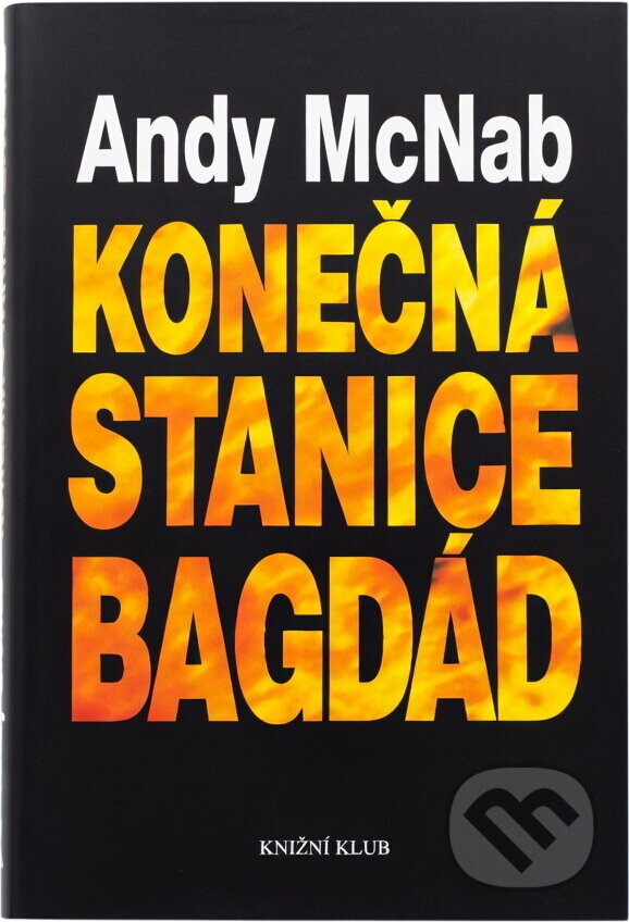 Kniha: Konečná stanice Bagdád : skutečný příběh osmi britských válečných hrdinů (Andy McNab). Knižní klub, 1995 Kniha: Konečná stanice Bagdád : skutečný příběh osmi britských válečných hrdinů (Andy McNab). Knižní klub, 1995