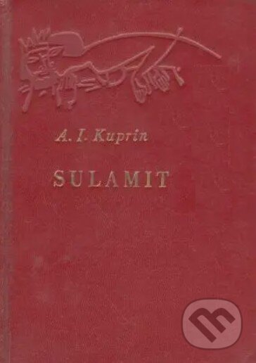 Kniha: Sulamit (Aleksandr Ivanovič Kuprin). Slovenské vydavateľstvo krásnej literatúry, 1962 Kniha: Sulamit (Aleksandr Ivanovič Kuprin). Slovenské vydavateľstvo krásnej literatúry, 1962