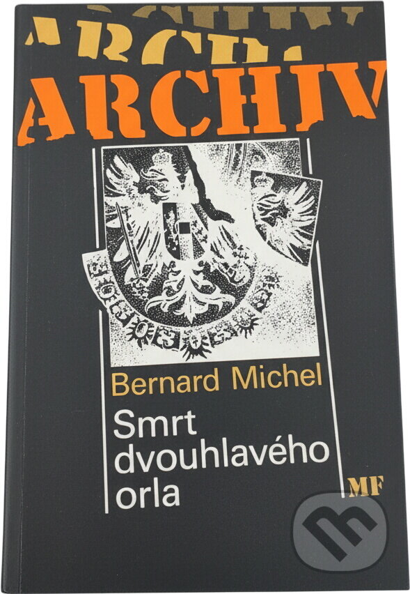 Kniha: Smrt dvouhlavého orla : Rakousko-Uhersko 1916-1918 (Bernard Michel). , 1994 Kniha: Smrt dvouhlavého orla : Rakousko-Uhersko 1916-1918 (Bernard Michel). , 1994