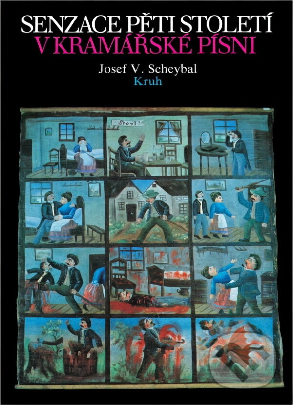 Kniha: Senzace pěti století v kramářské písni : příspěvek k dějinám lidového zpravodajského zpěvu (Josef V. Scheybal). Kruh, 1991 Kniha: Senzace pěti století v kramářské písni : příspěvek k dějinám lidového zpravodajského zpěvu (Josef V. Scheybal). Kruh, 1991