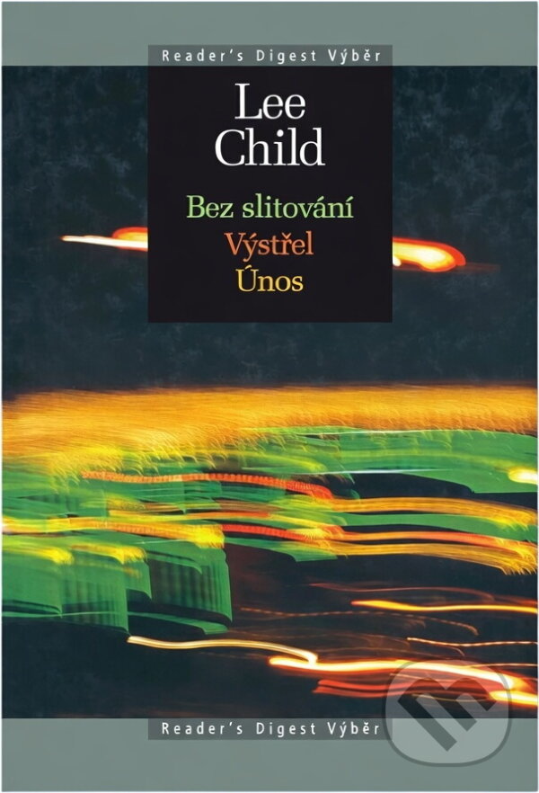 Kniha: Bez slitování ; Výstřel ; Únos (Lee Child). , 2007 Kniha: Bez slitování ; Výstřel ; Únos (Lee Child). , 2007