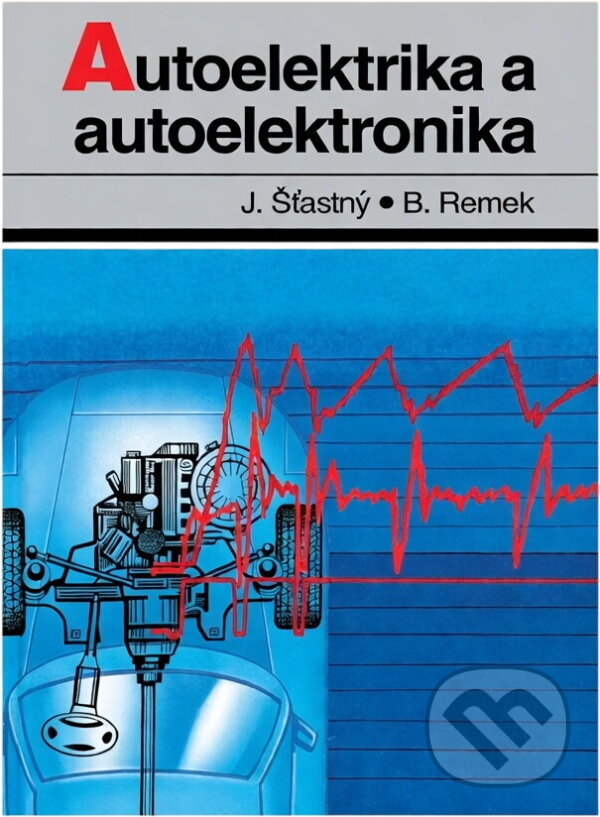 Kniha: Autoelektrika a autoelektronika (Jiří Šťastný a Branko Remek). , 2000 Kniha: Autoelektrika a autoelektronika (Jiří Šťastný a Branko Remek). , 2000