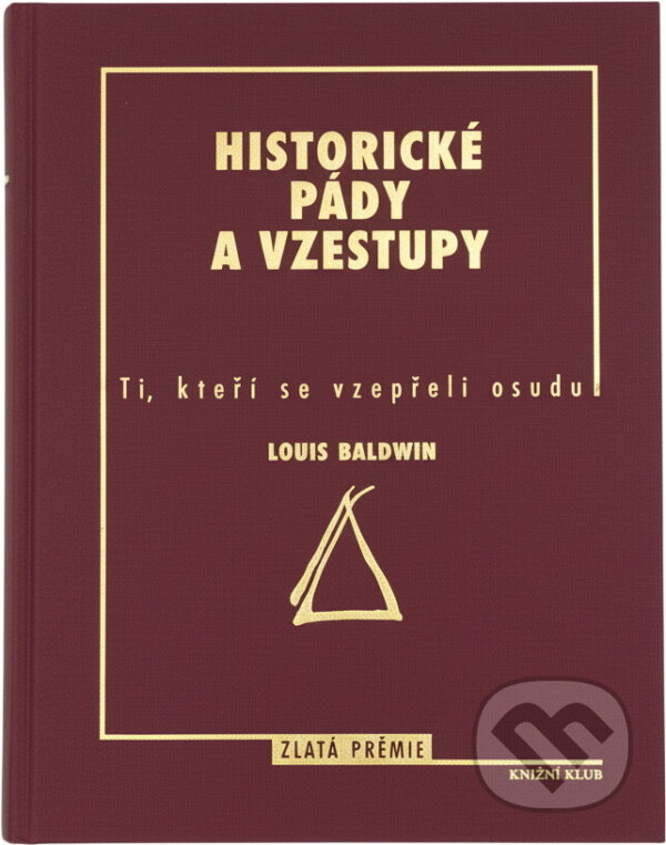 Kniha: Historické pády a vzestupy : ti, kteří se vzepřeli osudu (Louis Baldwin). Knižní klub, 1997 Kniha: Historické pády a vzestupy : ti, kteří se vzepřeli osudu (Louis Baldwin). Knižní klub, 1997