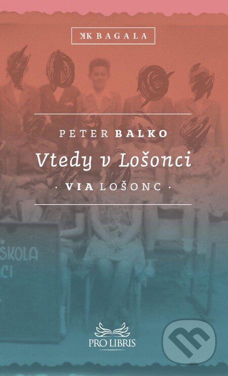 Kniha: Vtedy v Lošonci (Peter Balko). Koloman Kertész Bagala, 2015 Kniha: Vtedy v Lošonci (Peter Balko). Koloman Kertész Bagala, 2015