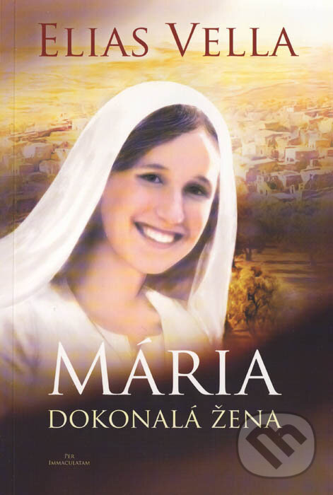 Kniha: Mária - Dokonalá žena (Elias Vella). Per Immaculatam, 2014 Kniha: Mária - Dokonalá žena (Elias Vella). Per Immaculatam, 2014