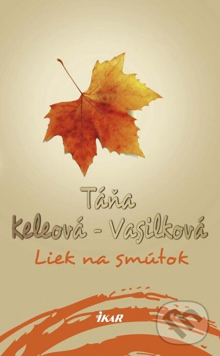 Kniha: Liek na smútok (Táňa Keleová-Vasilková). Ikar, 2015 Kniha: Liek na smútok (Táňa Keleová-Vasilková). Ikar, 2015