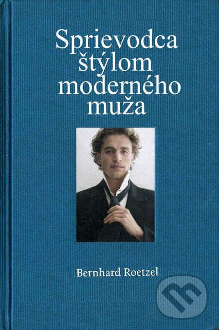 Kniha: Sprievodca štýlom moderného muža (Bernhard Roetzel). Slovart, 2015 Kniha: Sprievodca štýlom moderného muža (Bernhard Roetzel). Slovart, 2015