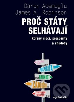 Kniha: Proč státy selhávají (Daron Acemoglu a James A. Robinson). Argo, Dokořán, 2015 Kniha: Proč státy selhávají (Daron Acemoglu a James A. Robinson). Argo, Dokořán, 2015