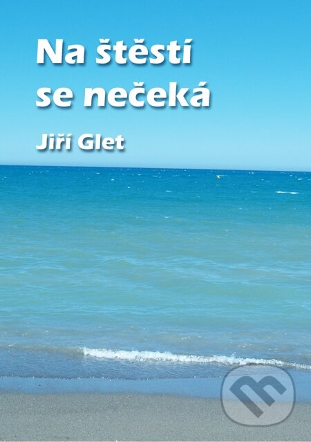 E-kniha: Na štěstí se nečeká (Jiří Glet). E-knihy jedou E-kniha: Na štěstí se nečeká (Jiří Glet). E-knihy jedou