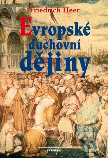 E-kniha: Evropské duchovní dějiny (Friedrich Heer). Vyšehrad, 2014 E-kniha: Evropské duchovní dějiny (Friedrich Heer). Vyšehrad, 2014