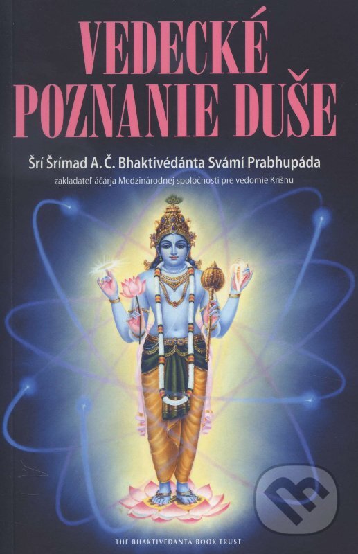 Kniha: Vedecké poznanie duše (Śrí Śrímad A.C.Bhaktivedanta Swami Prabhupáda). The Bhaktivedanta Book Trust Internacional, 2014 Kniha: Vedecké poznanie duše (Śrí Śrímad A.C.Bhaktivedanta Swami Prabhupáda). The Bhaktivedanta Book Trust Internacional, 2014