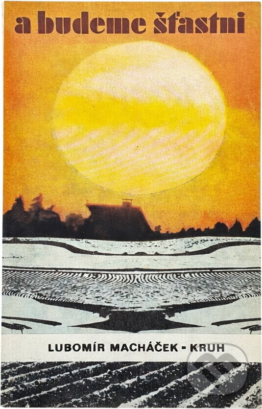 Kniha: A budeme šťastni (Lubomír Macháček). Kruh, 1985 Kniha: A budeme šťastni (Lubomír Macháček). Kruh, 1985