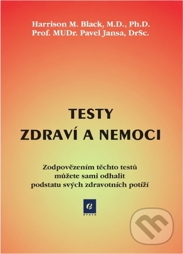 Kniha: Testy zdraví a nemoci : zodpovězením těchto testů můžete sami odhalit podstatu svých zdravotních potíží (Harrison M. Black a Pavel Jansa). EPAVA, 1998 Kniha: Testy zdraví a nemoci : zodpovězením těchto testů můžete sami odhalit podstatu svých zdravotních potíží (Harrison M. Black a Pavel Jansa). EPAVA, 1998