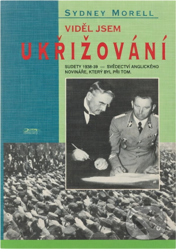 Kniha: Viděl jsem ukřižování : Sudety 1938-39 : svědectví anglického novináře, který byl při tom (Sydney Morrell). , 1995 Kniha: Viděl jsem ukřižování : Sudety 1938-39 : svědectví anglického novináře, který byl při tom (Sydney Morrell). , 1995
