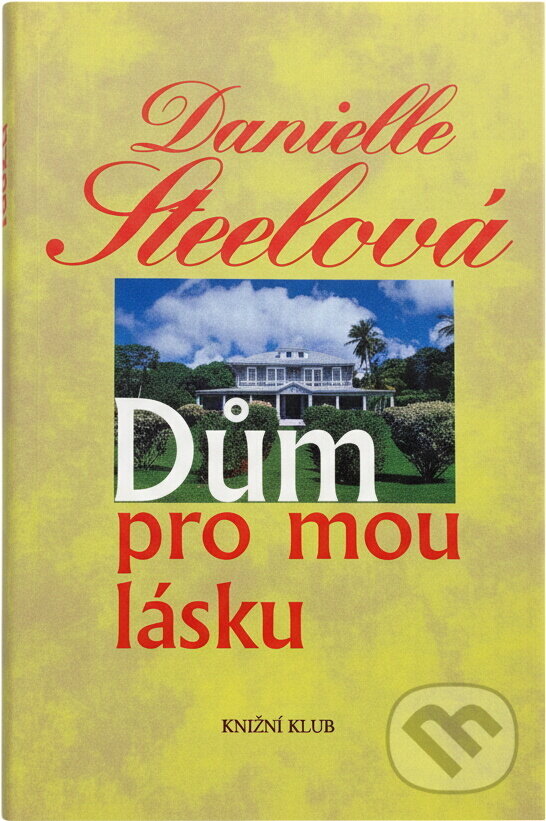 Kniha: Dům pro mou lásku (Danielle Steel). Knižní klub, 1995 Kniha: Dům pro mou lásku (Danielle Steel). Knižní klub, 1995