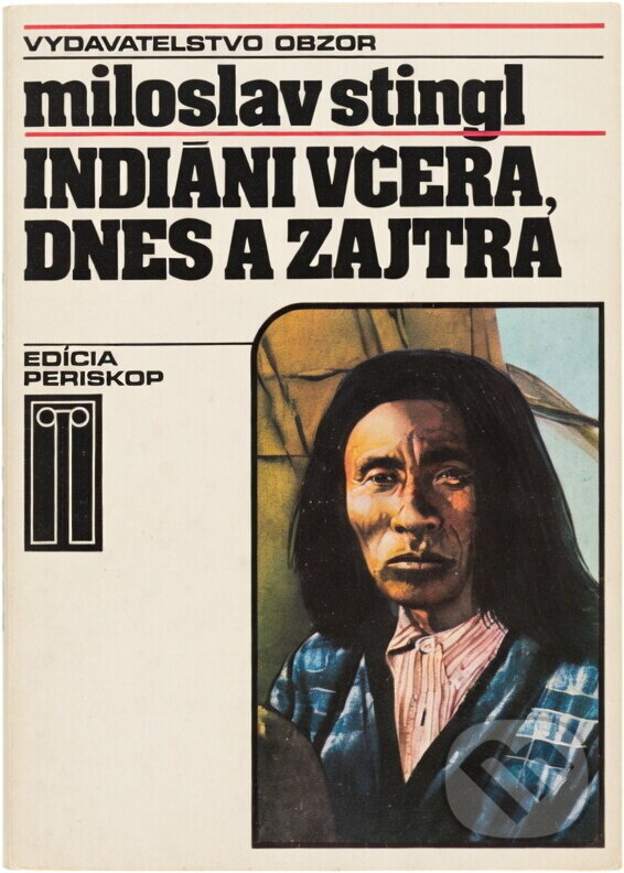 Kniha: Indiáni včera, dnes a zajtra (Miloslav Stingl). , 1982 Kniha: Indiáni včera, dnes a zajtra (Miloslav Stingl). , 1982