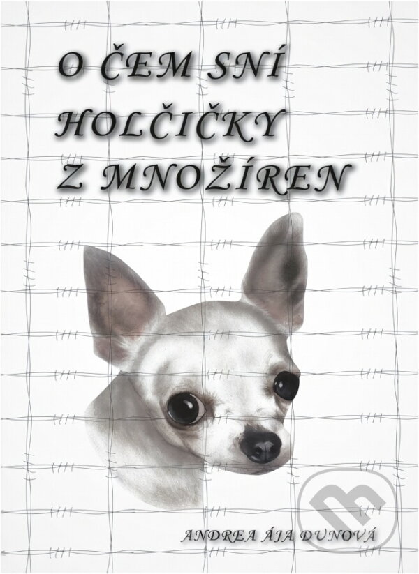 Kniha: O čem sní holčičky z množíren (Andrea Dunová). , 2016 Kniha: O čem sní holčičky z množíren (Andrea Dunová). , 2016