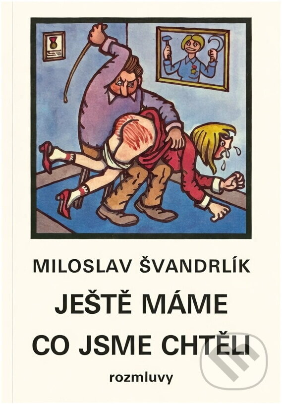 Kniha: Ještě máme, co jsme chtěli (Miloslav Švandrlík). Rozmluvy, 1991 Kniha: Ještě máme, co jsme chtěli (Miloslav Švandrlík). Rozmluvy, 1991