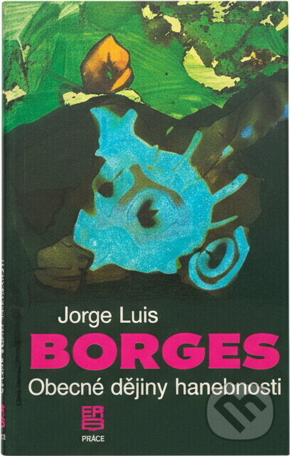 Kniha: Obecné dějiny hanebnosti (Jorge Luis Borges). Práce, 1990 Kniha: Obecné dějiny hanebnosti (Jorge Luis Borges). Práce, 1990