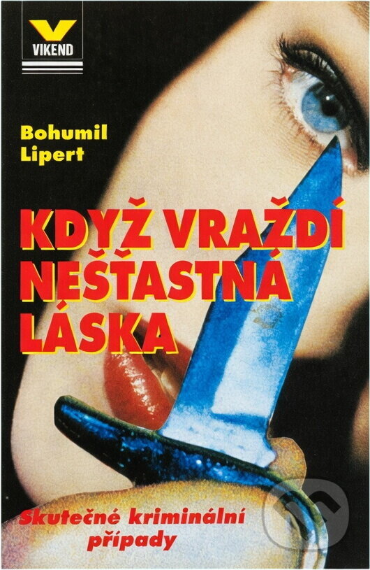 Kniha: Když vraždí nešťastná láska : skutečné kriminální případy (Bohumil Lipert). Víkend, 1995 Kniha: Když vraždí nešťastná láska : skutečné kriminální případy (Bohumil Lipert). Víkend, 1995