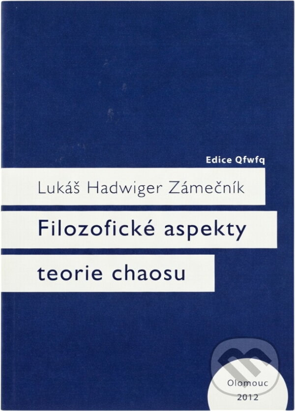 Kniha: Filozofické aspekty teorie chaosu (Lukáš Hadwiger Zámečník). Univerzita Palackého v Olomouci, 2012 Kniha: Filozofické aspekty teorie chaosu (Lukáš Hadwiger Zámečník). Univerzita Palackého v Olomouci, 2012