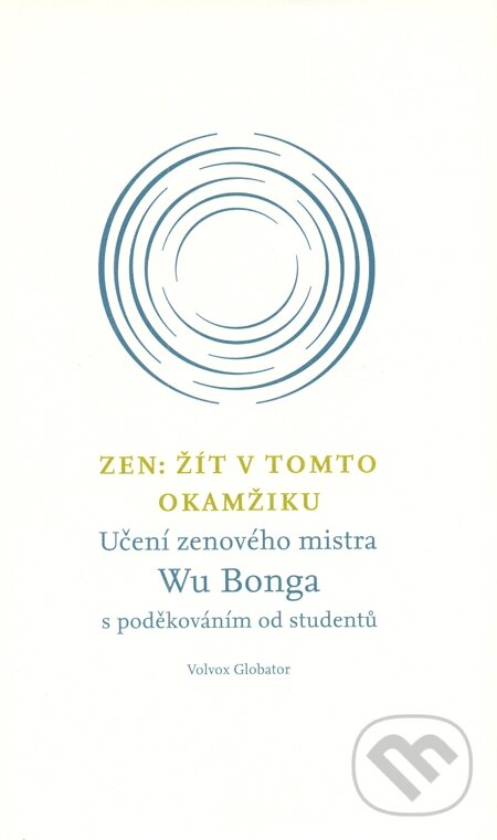 E-kniha: Zen: Žít v tomto okamžiku (Wu Bong). Volvox Globator, 2014 E-kniha: Zen: Žít v tomto okamžiku (Wu Bong). Volvox Globator, 2014