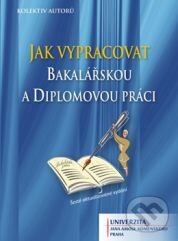 Kniha: Jak vypracovat bakalářskou a diplomovou práci (Autorský kolektív). Univerzita J.A. Komenského Praha, 2015 Kniha: Jak vypracovat bakalářskou a diplomovou práci (Autorský kolektív). Univerzita J.A. Komenského Praha, 2015
