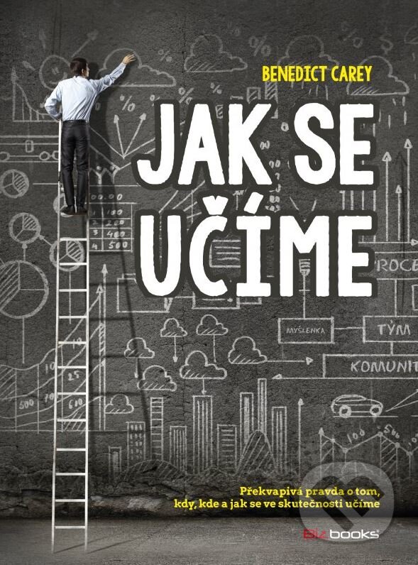 Kniha: Jak se učíme (Benedict Carey). BIZBOOKS, 2015 Kniha: Jak se učíme (Benedict Carey). BIZBOOKS, 2015