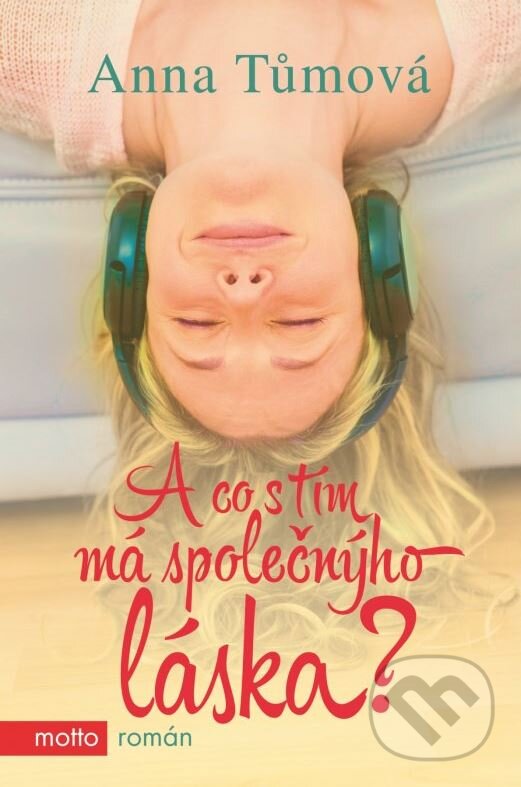 Kniha: A co s tím má společnýho láska? (Anna Tůmová). Motto, 2015 Kniha: A co s tím má společnýho láska? (Anna Tůmová). Motto, 2015