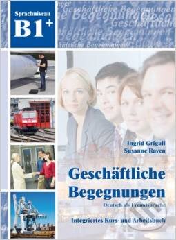 Kniha: Geschaftliche Begegnungen B1+ (Ingrid Grigull a Susanne Raven). Schubert, 2013 Kniha: Geschaftliche Begegnungen B1+ (Ingrid Grigull a Susanne Raven). Schubert, 2013