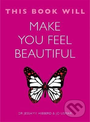 Kniha: This Book Will Make You Feel Beautiful (Jessamy Hibberd a Jo Usmar). Quercus, 2015 Kniha: This Book Will Make You Feel Beautiful (Jessamy Hibberd a Jo Usmar). Quercus, 2015