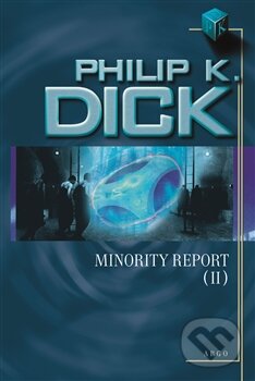 Kniha: Minority Report (II) (Philip K. Dick). Argo, 2015 Kniha: Minority Report (II) (Philip K. Dick). Argo, 2015