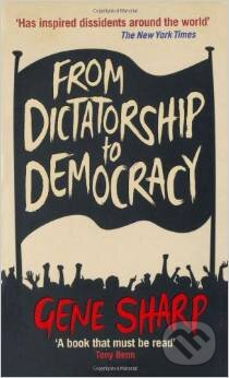 Kniha: From Dictatorship to Democracy (Gene Sharp). Profile Books, 2012 Kniha: From Dictatorship to Democracy (Gene Sharp). Profile Books, 2012
