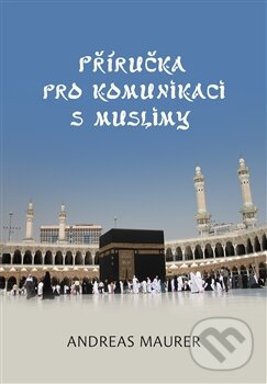 Kniha: Příručka pro komunikaci s muslimy (Andreas Maurer). Lukáš Lhoťan, 2015 Kniha: Příručka pro komunikaci s muslimy (Andreas Maurer). Lukáš Lhoťan, 2015