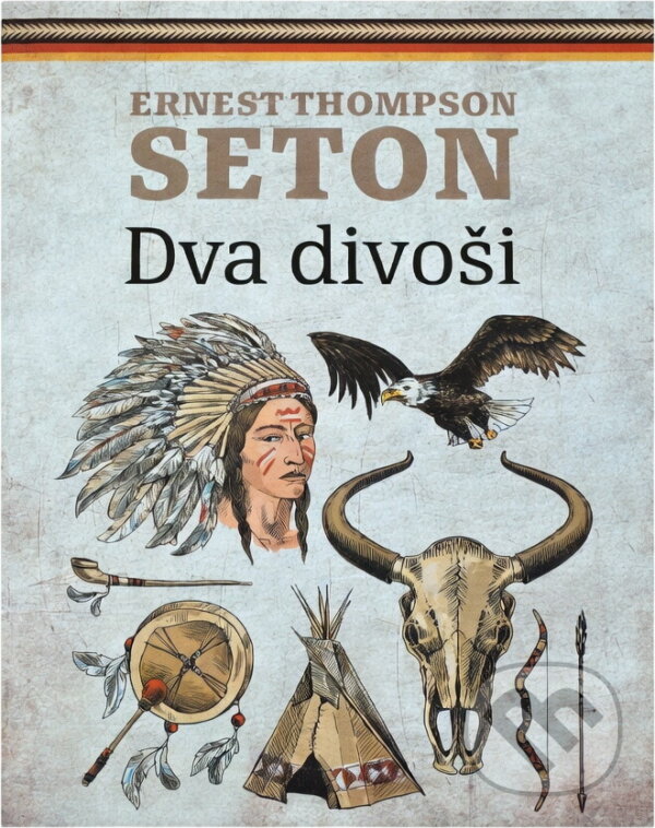 Kniha: Dva divoši : o dobrodružství dvou chapců, kteří žili jako indiáni a o tom, co všechno se naučili (Ernest Thompson Seton). , 2018 Kniha: Dva divoši : o dobrodružství dvou chapců, kteří žili jako indiáni a o tom, co všechno se naučili (Ernest Thompson Seton). , 2018