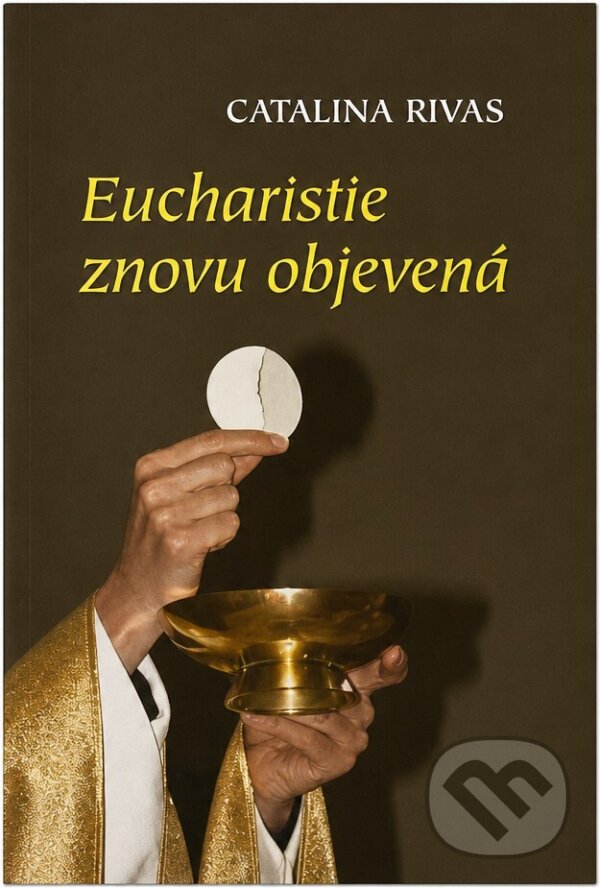 Kniha: Eucharistie znovu objevená (Catalina Rivas). , 2012 Kniha: Eucharistie znovu objevená (Catalina Rivas). , 2012