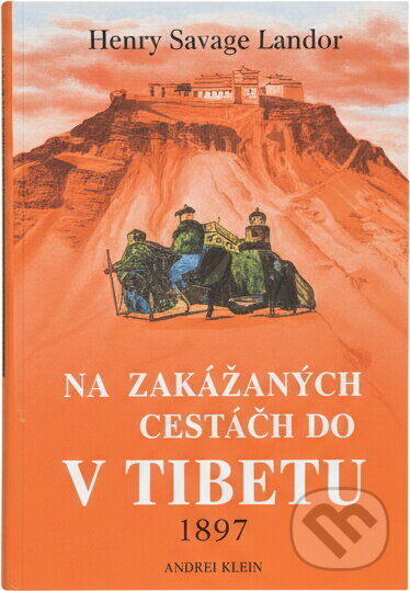 Kniha: Na zakázaných cestách v Tibetu : 1897 (Arnold Henry Savage Landor). Knižní klub, 2001 Kniha: Na zakázaných cestách v Tibetu : 1897 (Arnold Henry Savage Landor). Knižní klub, 2001