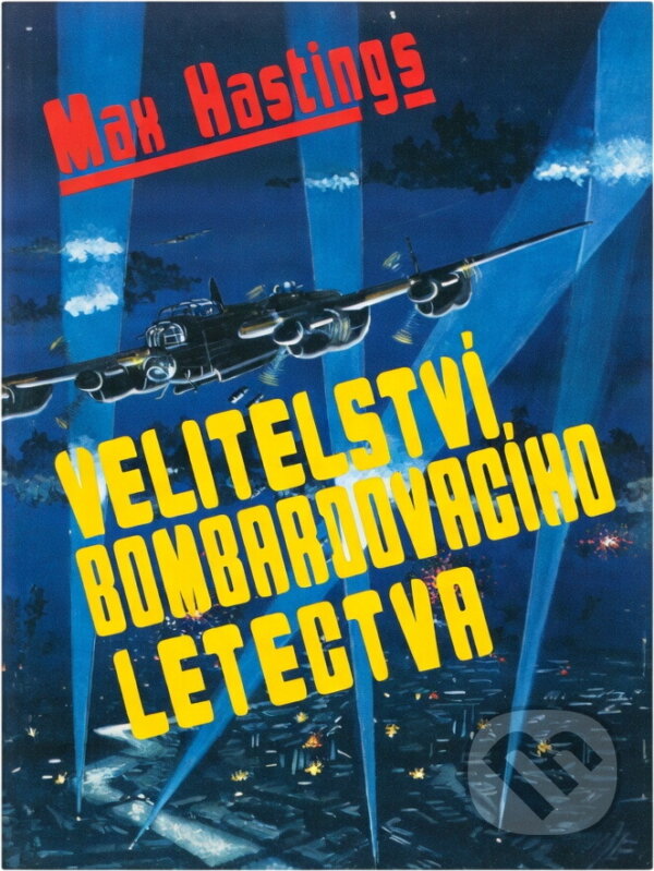 Kniha: Velitelství bombardovacího letectva (Max Hastings). Naše vojsko, 1994 Kniha: Velitelství bombardovacího letectva (Max Hastings). Naše vojsko, 1994