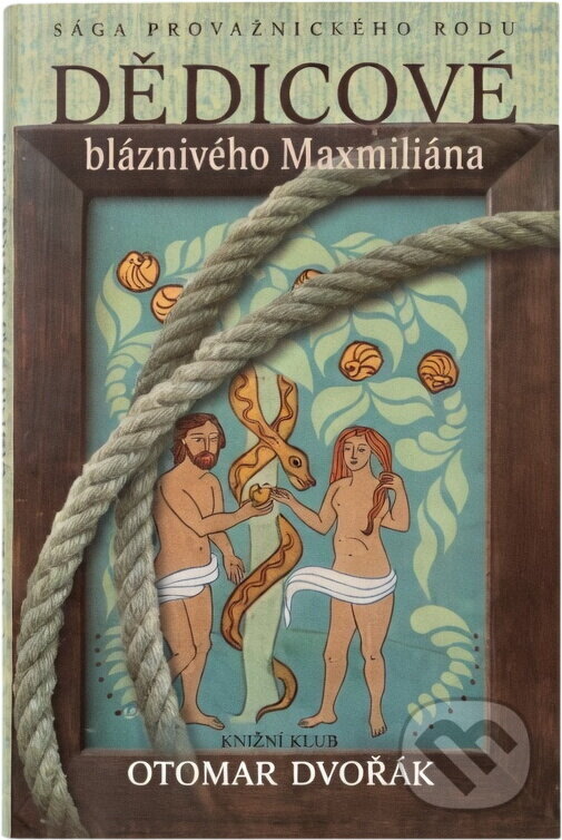 Kniha: Dědicové bláznivého Maxmiliána : sága provaznického rodu (Otomar Dvořák). Knižní klub, 2007 Kniha: Dědicové bláznivého Maxmiliána : sága provaznického rodu (Otomar Dvořák). Knižní klub, 2007
