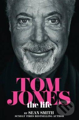 Tom Jones: The Life - Sean Smith, HarperCollins, 2015